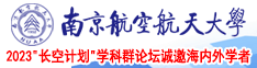 美女操逼网站下载南京航空航天大学2023“长空计划”学科群论坛诚邀海内外学者